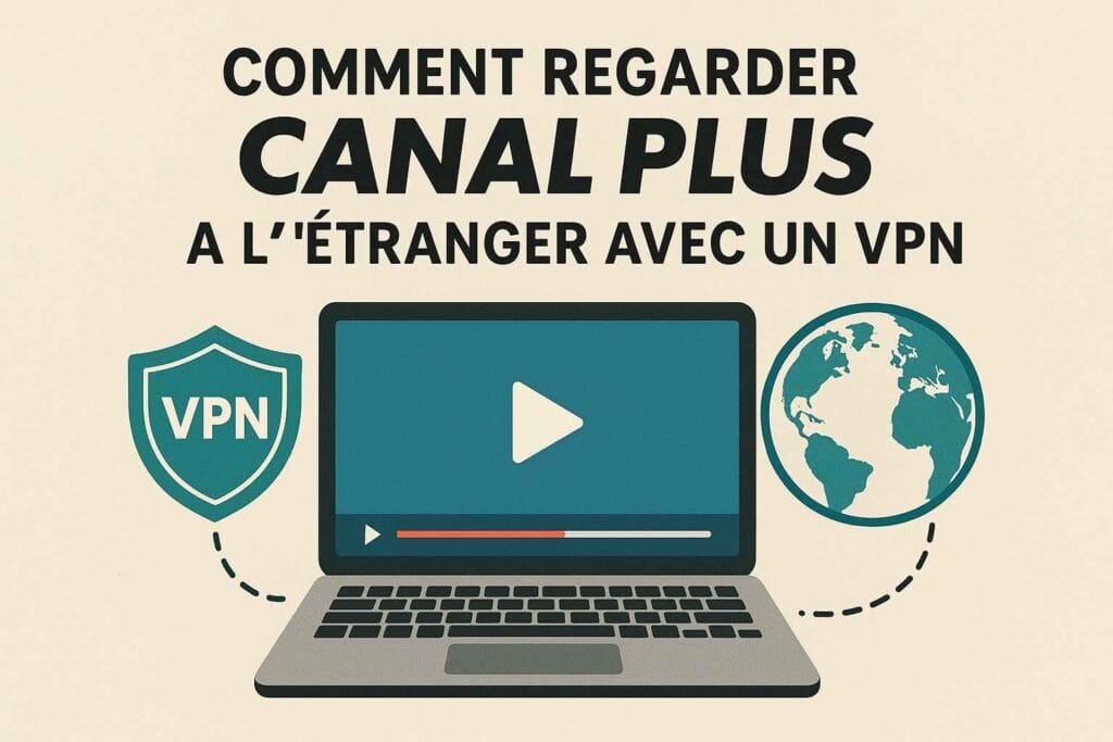 Comment Regarder Canal Plus à l’Étranger avec un VPN